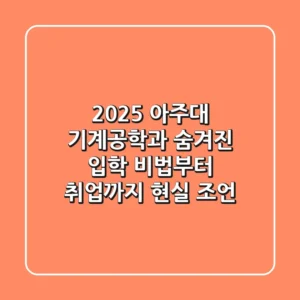 2025 아주대 기계공학과, 숨겨진 입학 비법부터 취업까지 (현실 조언)