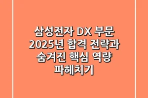 삼성전자 DX 부문: 2025년 합격 전략과 숨겨진 핵심 역량 파헤치기