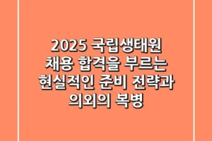 2025 국립생태원 채용: 합격을 부르는 현실적인 준비 전략과 의외의 복병