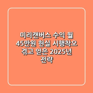 미리캔버스 수익, 월 45만원 현실? 시행착오 겪고 얻은 2025년 전략