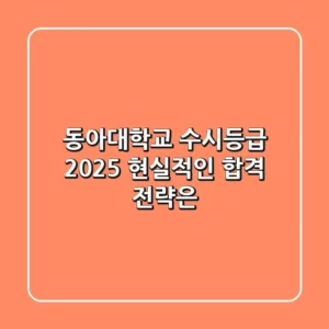 동아대학교 수시등급 2025, 현실적인 합격 전략은?
