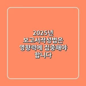 2025년, 보고서작성법은 ‘영향력’에 집중해야 합니다