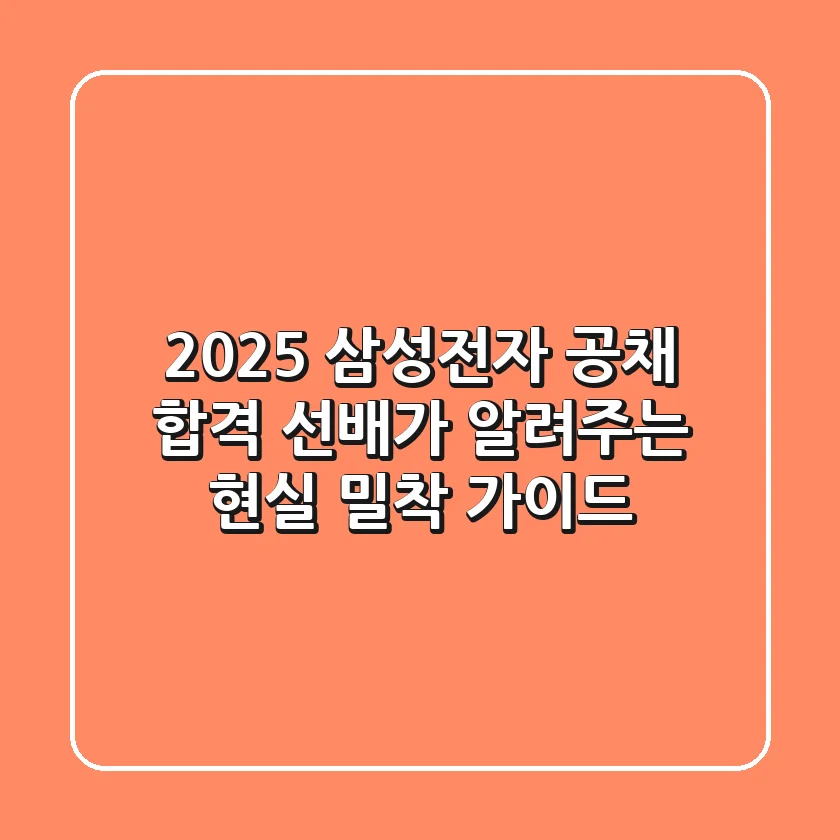 2025 삼성전자 공채, 합격 선배가 알려주는 현실 밀착 가이드
