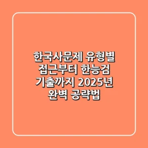 한국사문제, 유형별 접근부터 한능검 기출까지! 2025년 완벽 공략법