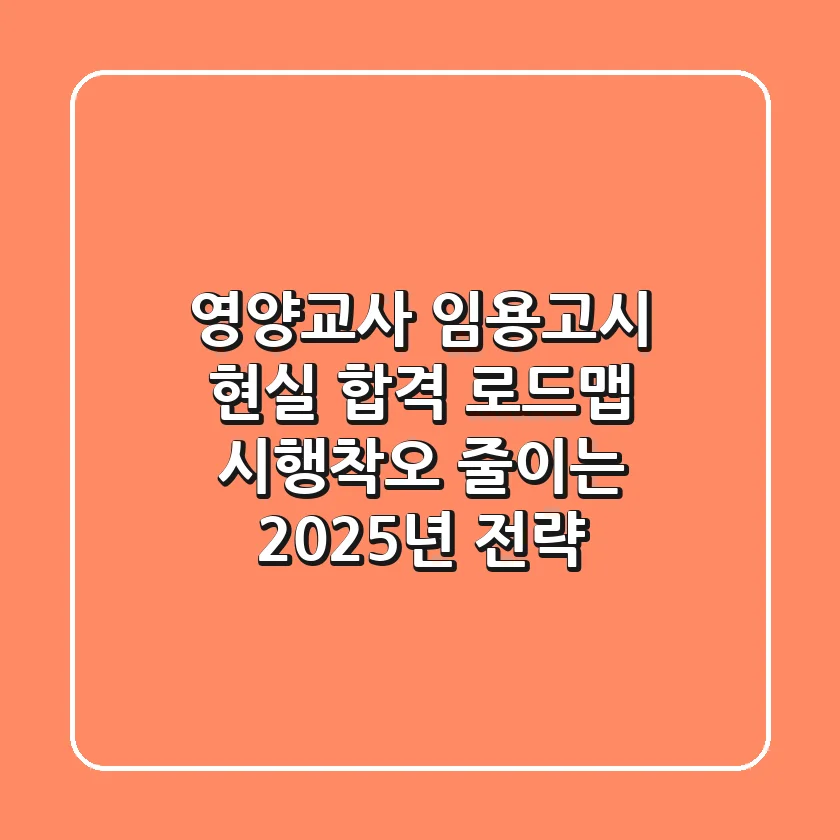 영양교사 임용고시, 현실 합격 로드맵: 시행착오 줄이는 2025년 전략