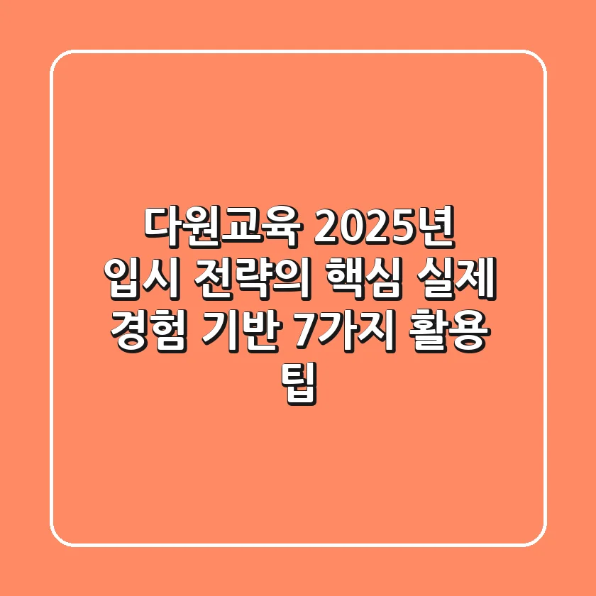 다원교육, 2025년 입시 전략의 핵심? 실제 경험 기반 7가지 활용 팁