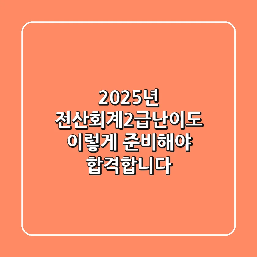 2025년 전산회계2급난이도, 이렇게 준비해야 합격합니다