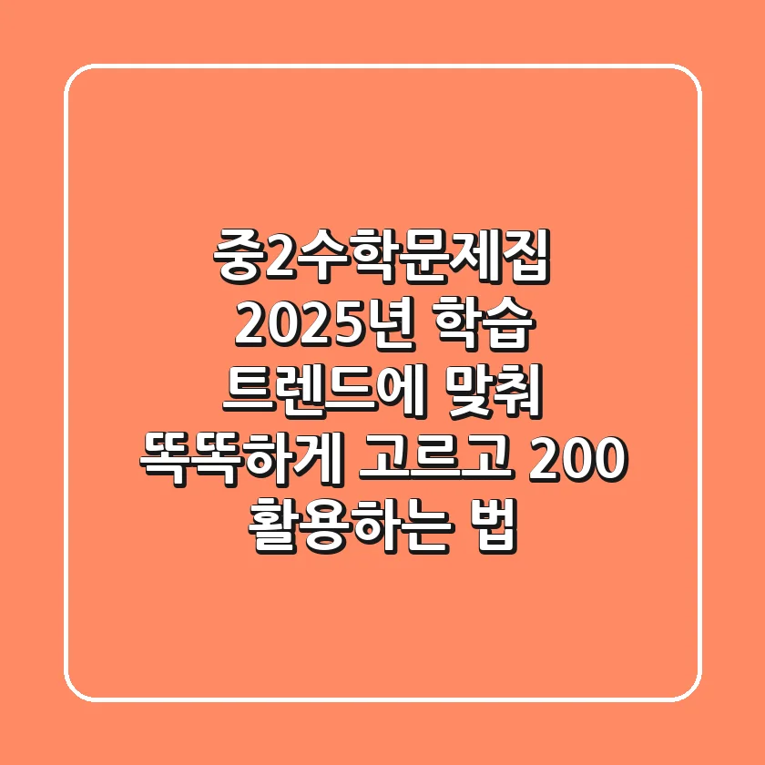 중2수학문제집, 2025년 학습 트렌드에 맞춰 똑똑하게 고르고 200% 활용하는 법