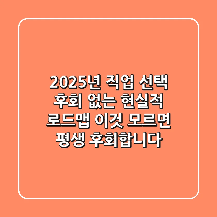 2025년 직업 선택, 후회 없는 현실적 로드맵: '이것' 모르면 평생 후회합니다