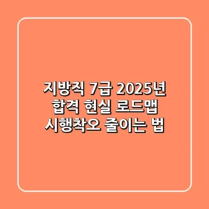 지방직 7급, 2025년 합격 현실 로드맵: 시행착오 줄이는 법