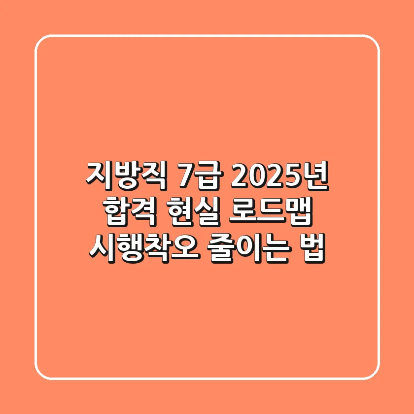 지방직 7급, 2025년 합격 현실 로드맵: 시행착오 줄이는 법