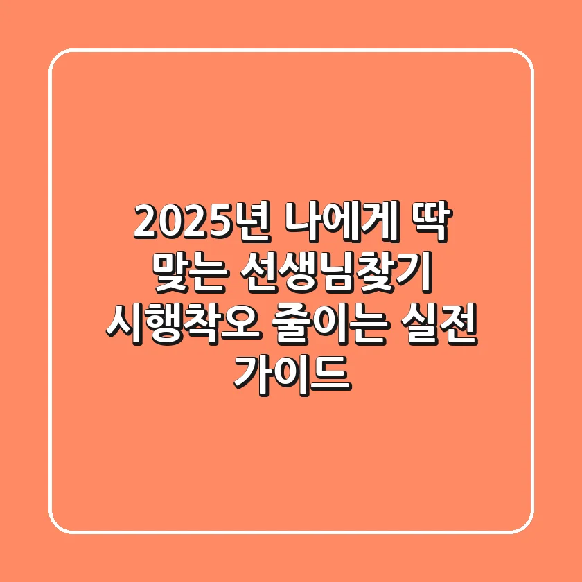 2025년, 나에게 딱 맞는 선생님찾기: 시행착오 줄이는 실전 가이드
