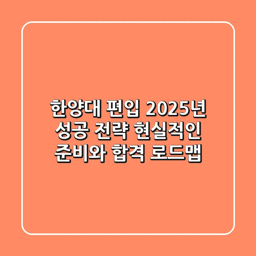 한양대 편입, 2025년 성공 전략: 현실적인 준비와 합격 로드맵