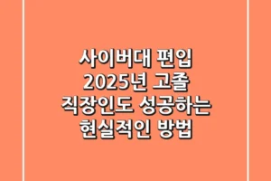 사이버대 편입, 2025년 고졸 직장인도 성공하는 현실적인 방법