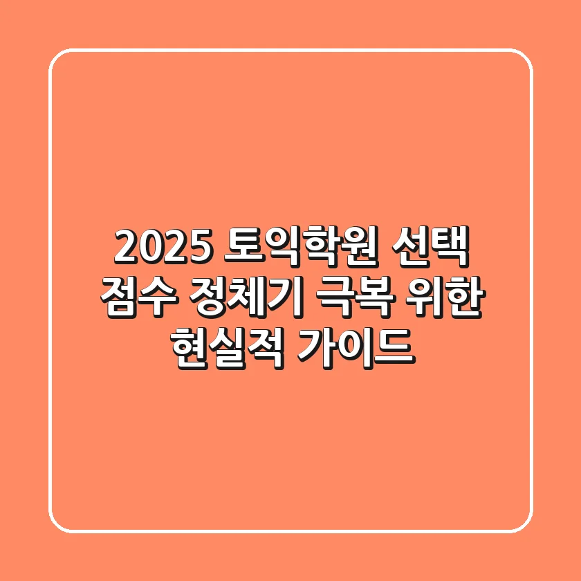 2025 토익학원 선택, 점수 정체기 극복 위한 현실적 가이드