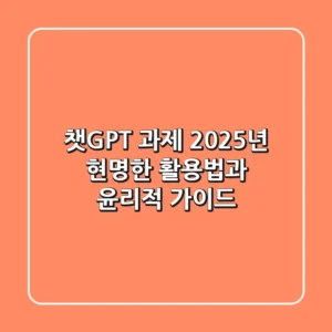 챗GPT 과제, 2025년 현명한 활용법과 윤리적 가이드