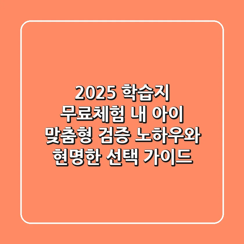 2025 학습지 무료체험: 내 아이 맞춤형 '검증' 노하우와 현명한 선택 가이드