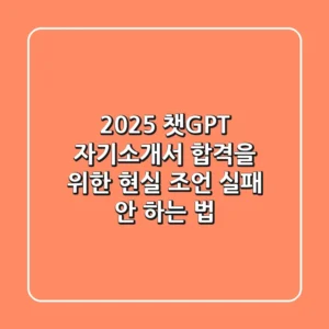 2025 챗GPT 자기소개서, 합격을 위한 현실 조언 (실패 안 하는 법)