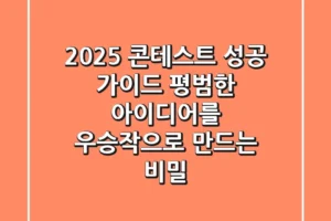 2025 콘테스트 성공 가이드: 평범한 아이디어를 우승작으로 만드는 비밀
