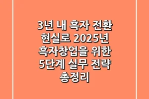 “3년 내 흑자 전환 현실로”, 2025년 흑자창업을 위한 5단계 실무 전략 총정리