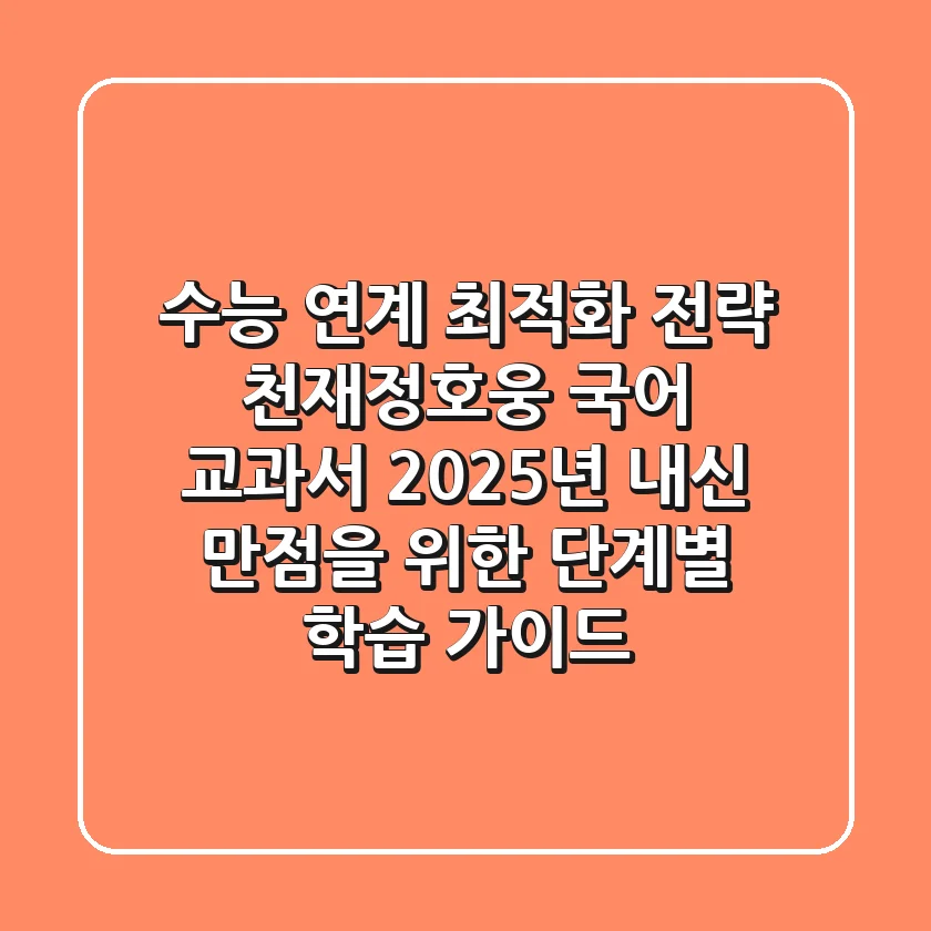 "수능 연계 최적화 전략": 천재(정호웅) 국어 교과서, 2025년 내신 만점을 위한 단계별 학습 가이드