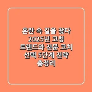 "혼란 속 길을 찾다", 2025년 코칭 트렌드와 전문 코치 선택 5단계 전략 총정리