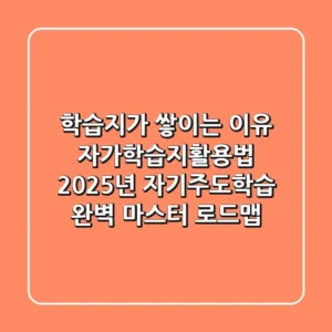 "학습지가 쌓이는 이유", 자가학습지활용법 2025년 자기주도학습 완벽 마스터 로드맵