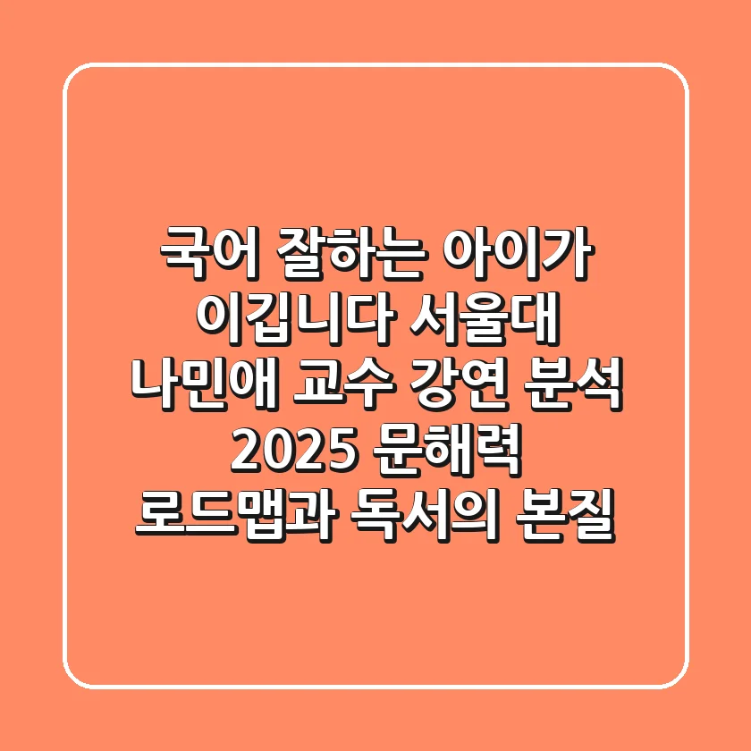 "국어 잘하는 아이가 이깁니다", 서울대 나민애 교수 강연 분석: 2025 문해력 로드맵과 독서의 본질