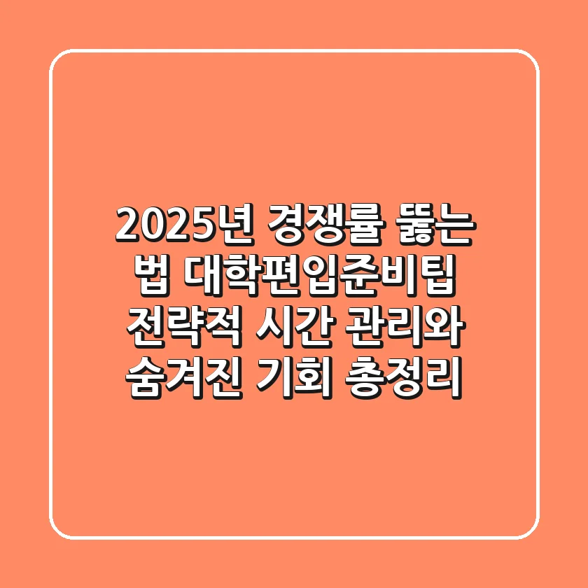 "2025년 경쟁률 뚫는 법?", 대학편입준비팁: 전략적 시간 관리와 숨겨진 기회 총정리