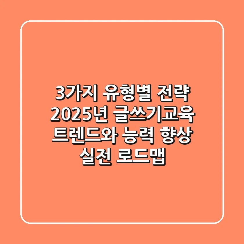 "3가지 유형별 전략", 2025년 글쓰기교육 트렌드와 능력 향상 실전 로드맵