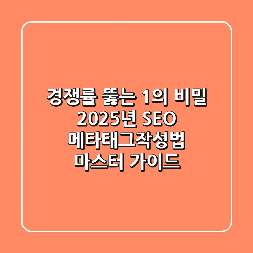 "경쟁률 뚫는 1%의 비밀", 2025년 SEO 메타태그작성법 마스터 가이드