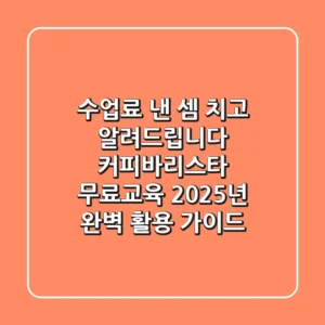 "수업료 낸 셈 치고 알려드립니다", 커피바리스타 무료교육 2025년 완벽 활용 가이드