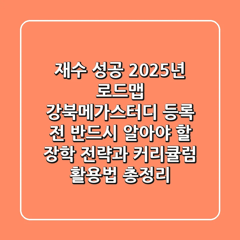"재수 성공 2025년 로드맵", 강북메가스터디 등록 전 반드시 알아야 할 장학 전략과 커리큘럼 활용법 총정리