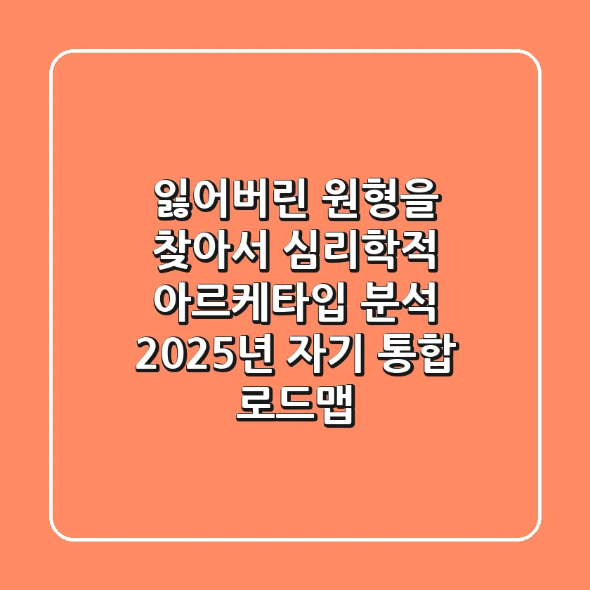 "잃어버린 원형을 찾아서", 심리학적 아르케타입 분석: 2025년 자기 통합 로드맵