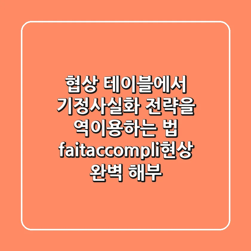 "협상 테이블에서 기정사실화 전략을 역이용하는 법", faitaccompli현상 완벽 해부
