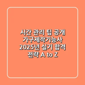 "시간 관리 팁 공개", 가구제작기능사 2025년 실기 합격 전략 A to Z