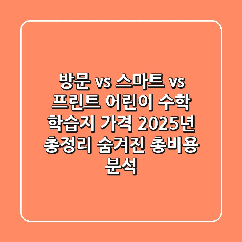 "방문 vs 스마트 vs 프린트", 어린이 수학 학습지 가격 2025년 총정리 (숨겨진 총비용 분석)