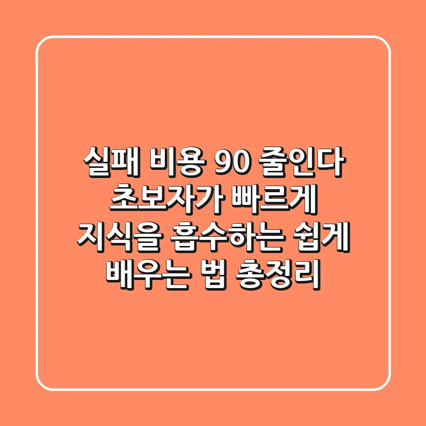 "실패 비용 90% 줄인다", 초보자가 빠르게 지식을 흡수하는 쉽게 배우는 법 총정리