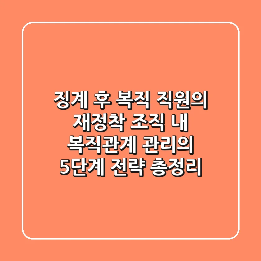"징계 후 복직 직원의 재정착, 조직 내 복직관계 관리의 5단계 전략 총정리"