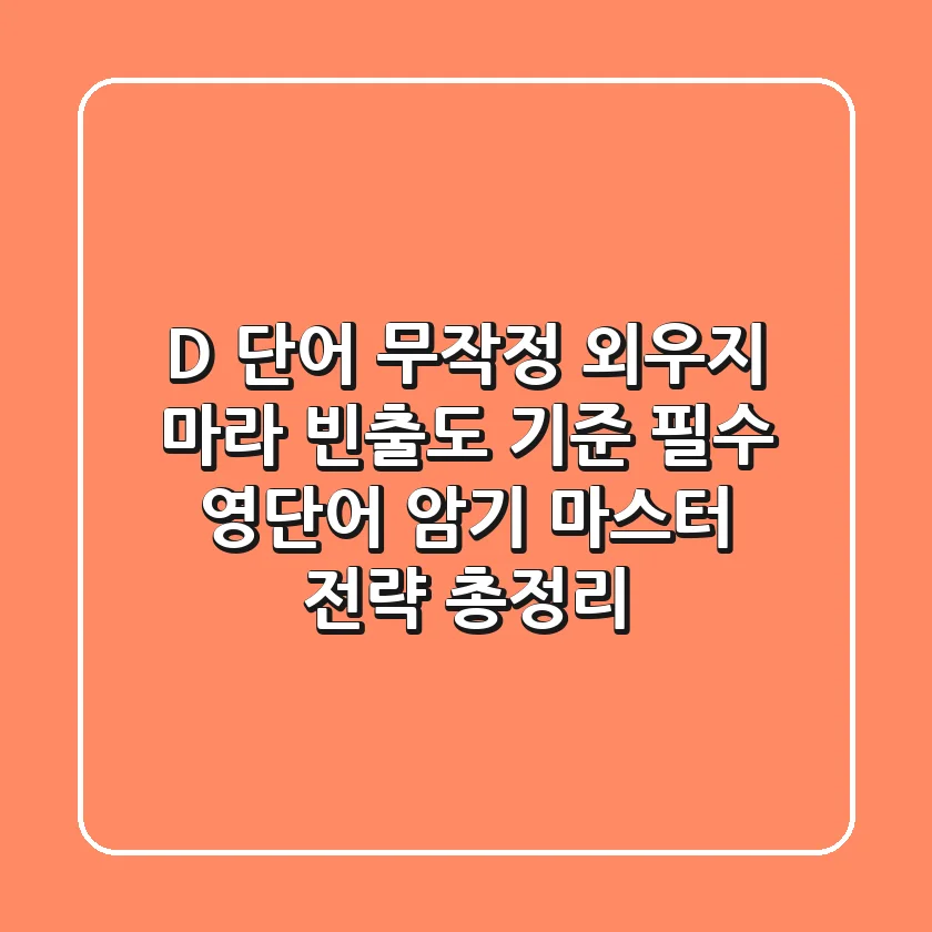 "D 단어 무작정 외우지 마라", 빈출도 기준 필수 영단어 암기 마스터 전략 총정리