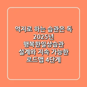 "억지로 하는 습관은 독", 2025년 행복한일상습관 설계와 지속 가능한 로드맵 4단계