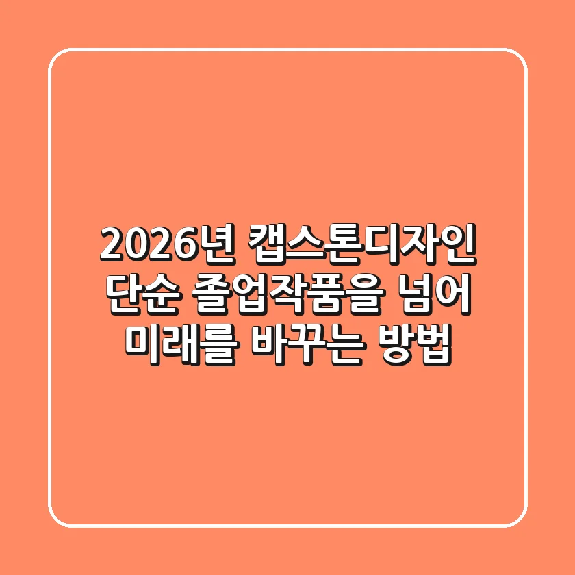 2026년 캡스톤디자인: 단순 졸업작품을 넘어 미래를 바꾸는 방법