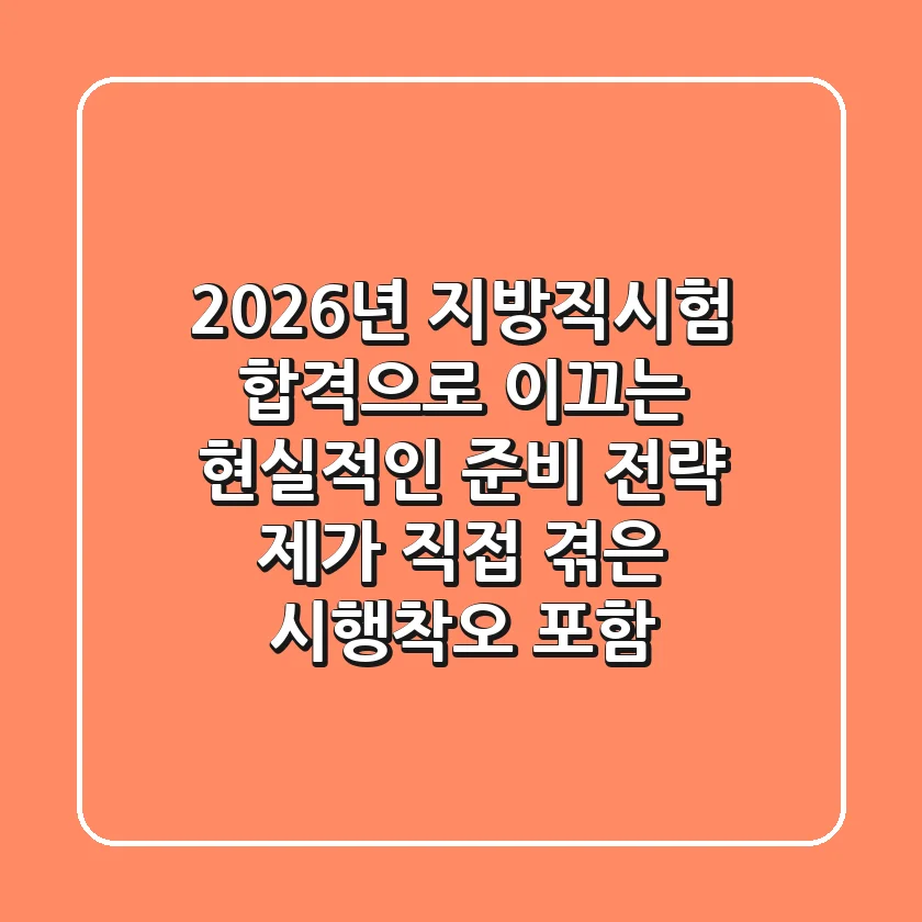 2026년 지방직시험, 합격으로 이끄는 현실적인 준비 전략 (제가 직접 겪은 시행착오 포함)